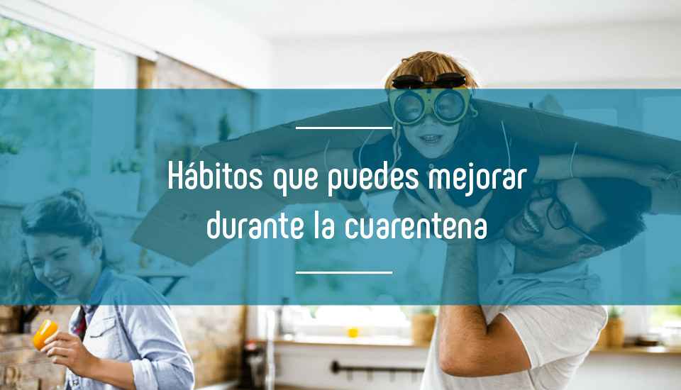 Hábitos que puedes mejorar durante la cuarentena Hábitos que puedes mejorar durante la cuarentena