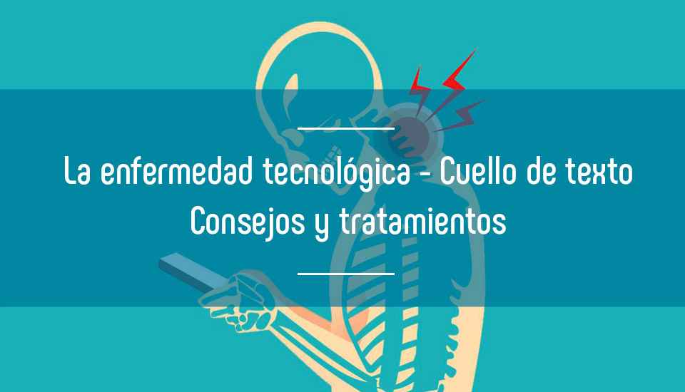 La enfermedad tecnológica - Cuello de texto. Consejos y recomendaciones La enfermedad tecnológica - Cuello de texto. Consejos y recomendaciones